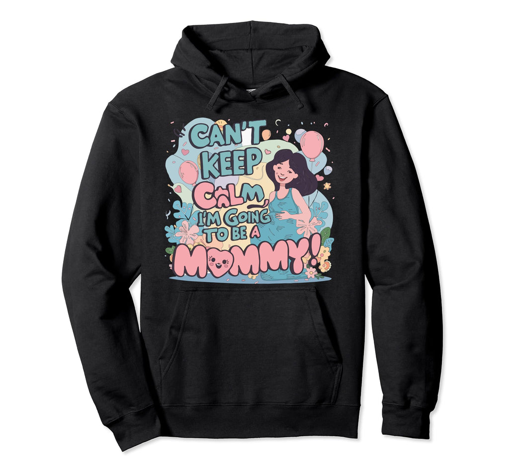 I Cant Keep Calm Im Going To Be Mommy Hoodie - Unique Graphic Men Women - T-Shirt, Sweatshirt, Hoodie