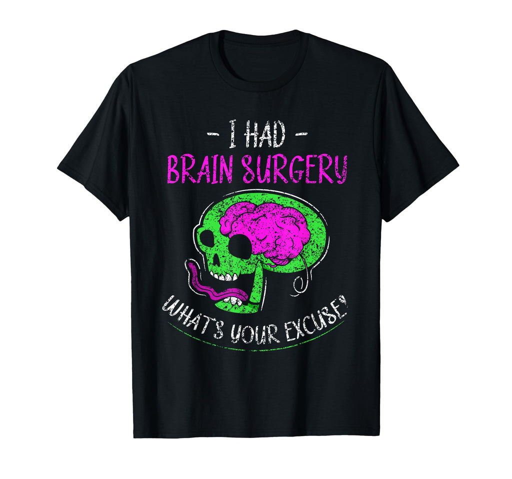 I Had Brain Surgery Whats Your Excuse T-Shirt - Unique Graphic for Adults - T-Shirt, Sweatshirt, Hoodie