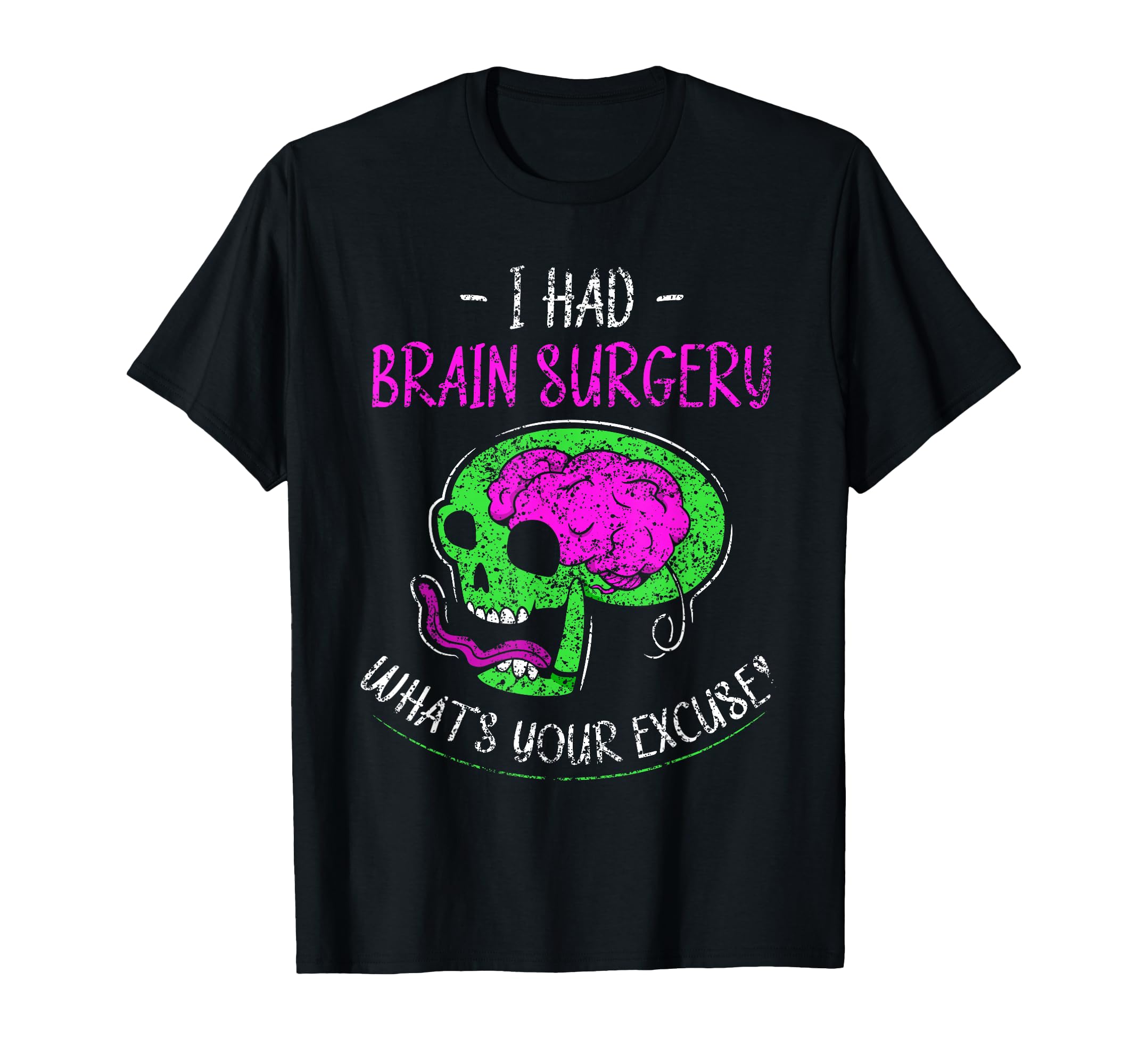 I Had Brain Surgery Whats Your Excuse T-Shirt - Unique Graphic for Adults - T-Shirt, Sweatshirt, Hoodie