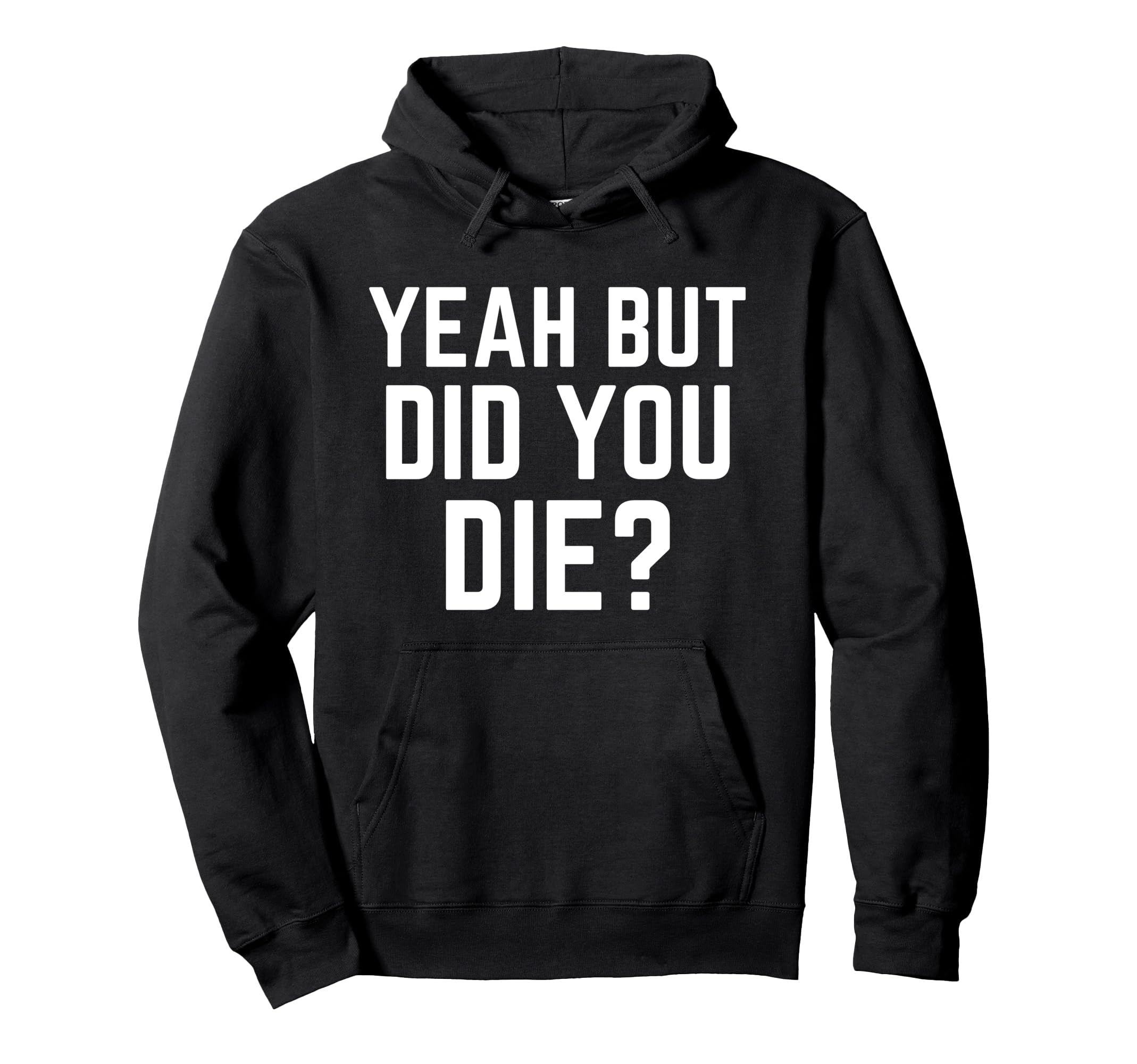 Yeah But Did You Die Funny Gym Yeah But Did Hoodie - Trendy Graphic Unisex - T-Shirt, Sweatshirt, Hoodie