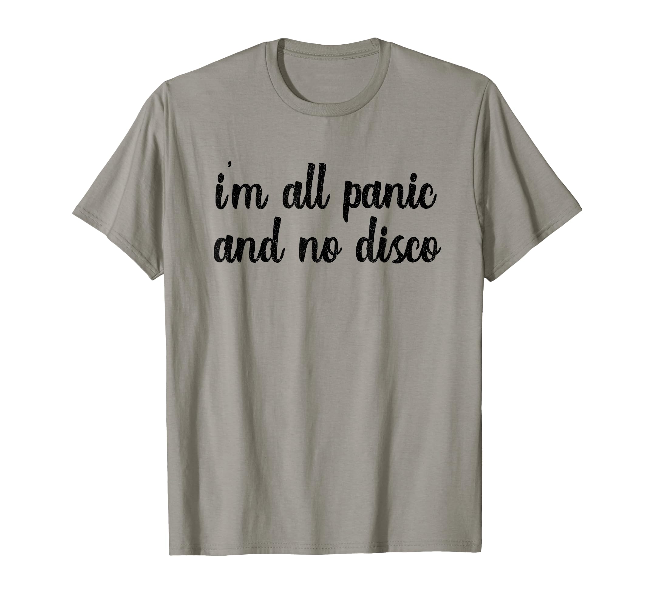 Im All Panic And No Disco Meme Viral T-Shirt - Fun Novelty Design Unisex - T-Shirt, Sweatshirt, Hoodie