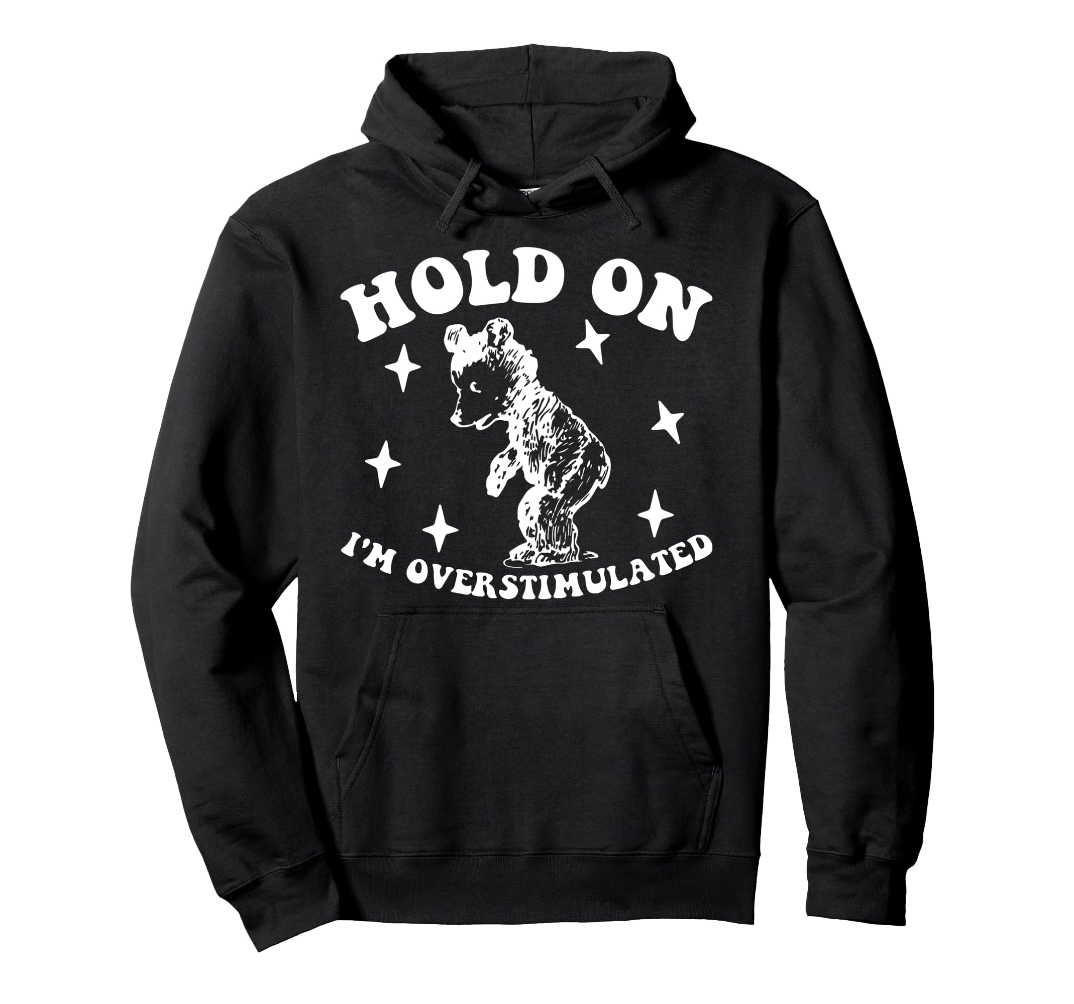 Bear Hold Im Overstimulated Gift Hoodie - Casual Everyday Wear Men Women - T-Shirt, Sweatshirt, Hoodie
