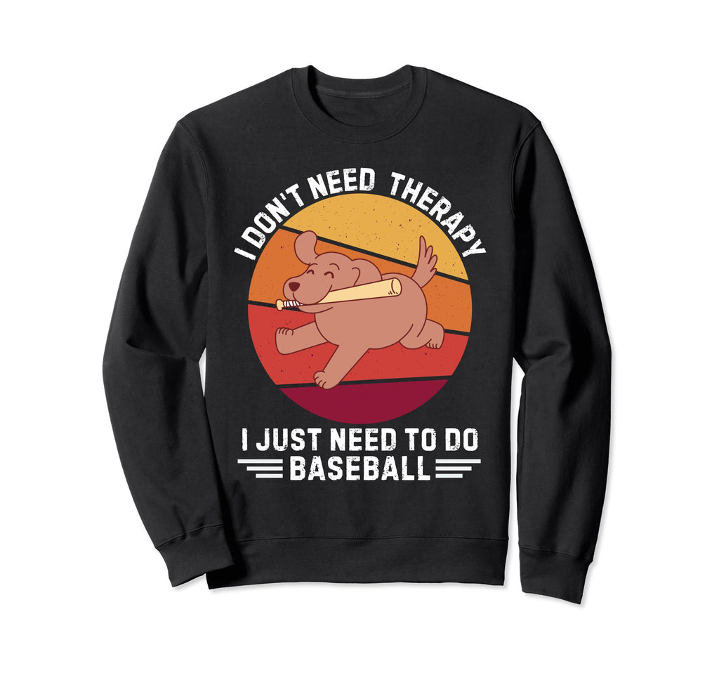 Dog I Dont Need Therapy I Just Need To Sweatshirt - Novelty Apparel Unisex - T-Shirt, Sweatshirt, Hoodie