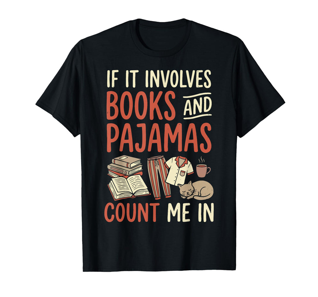 If It Involves Books And Pajamas T-Shirt - Casual Everyday Wear Unisex - T-Shirt, Sweatshirt, Hoodie