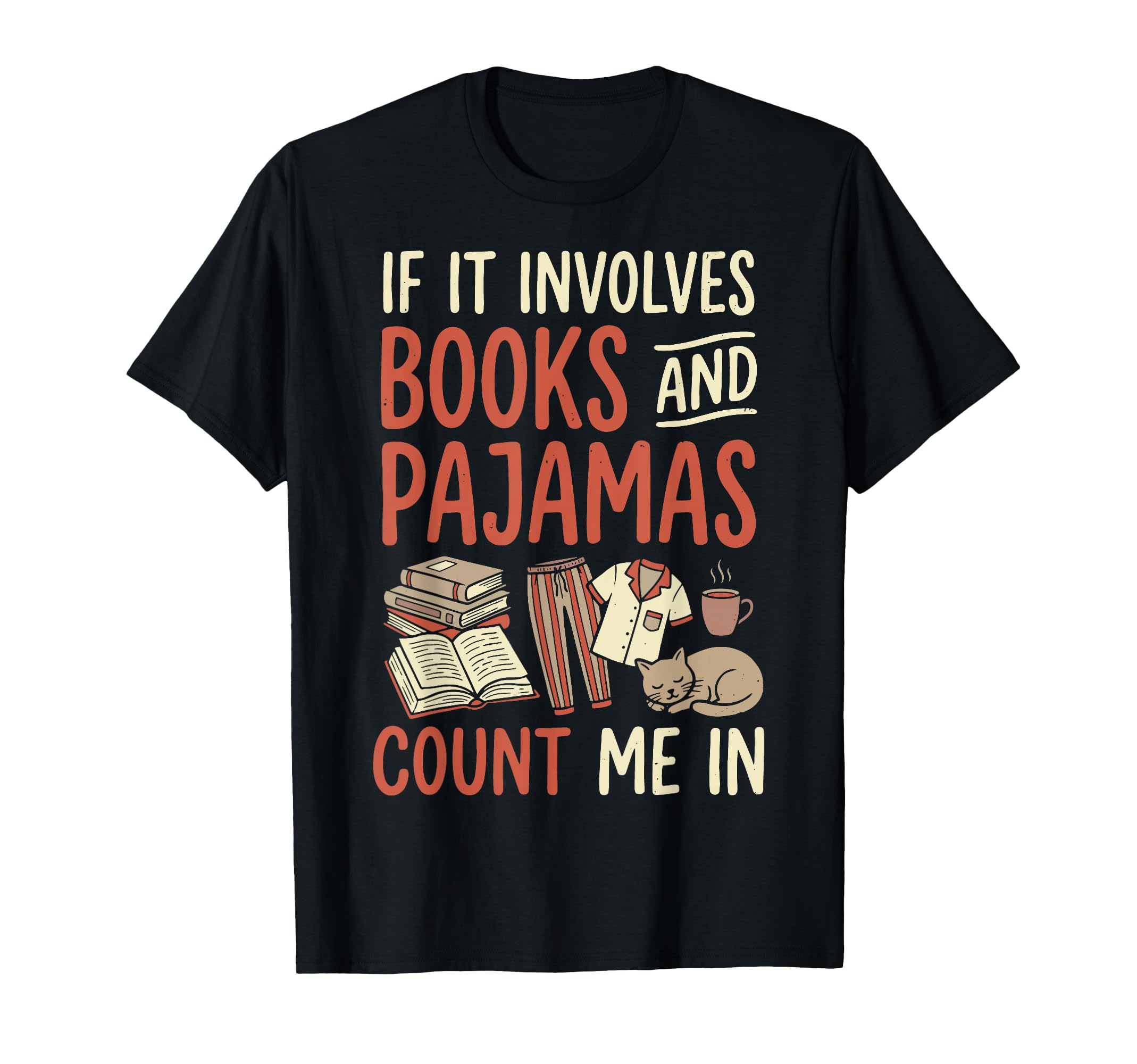 If It Involves Books And Pajamas T-Shirt - Casual Everyday Wear Unisex - T-Shirt, Sweatshirt, Hoodie