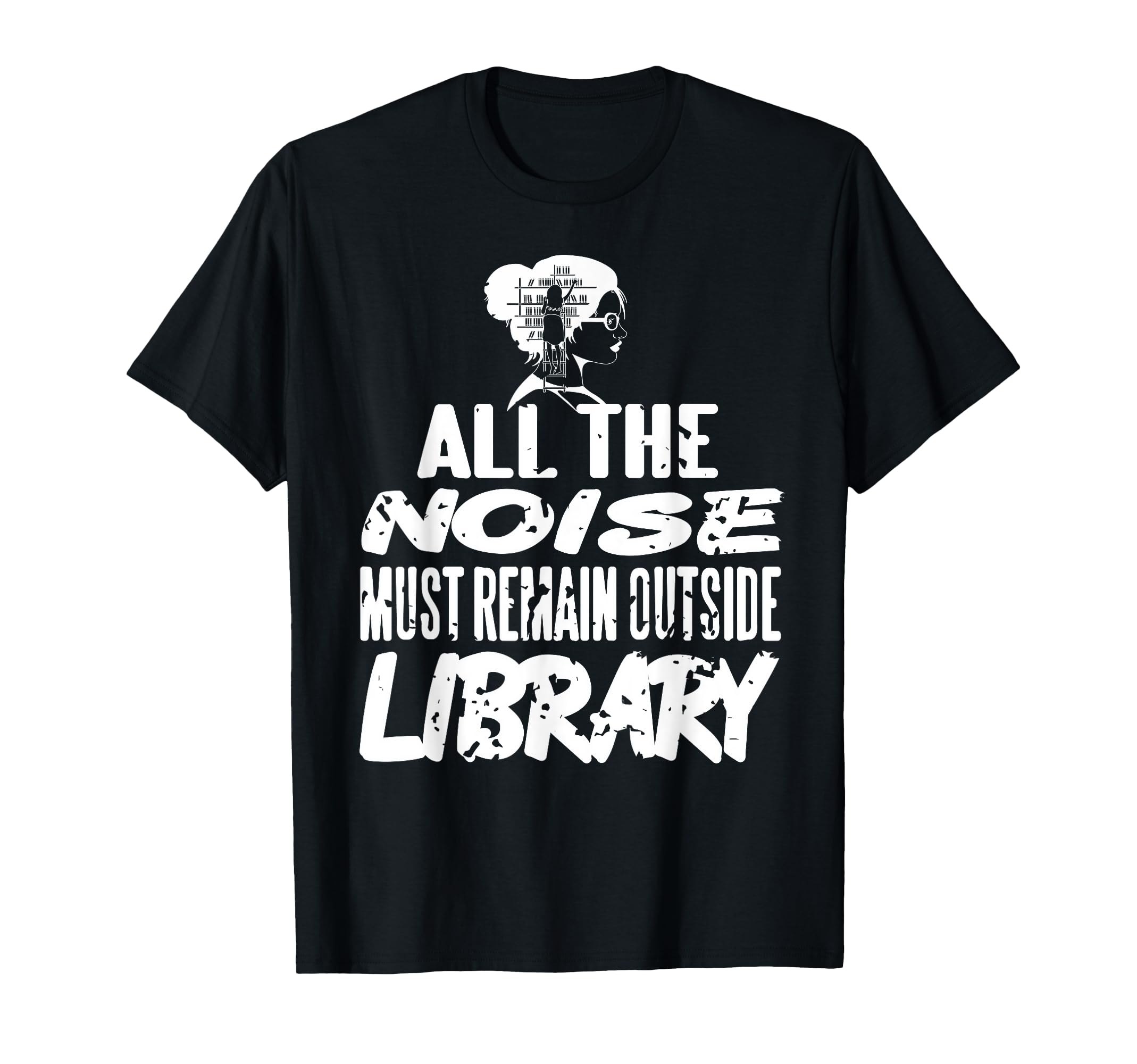 All Noise Must Remain Outside Library T-Shirt - Novelty Apparel Men Women - T-Shirt, Sweatshirt, Hoodie