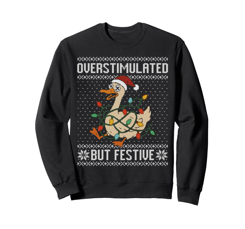 Overstimulated But Festive Goose Sweatshirt - Trendy Graphic for Adults - T-Shirt, Sweatshirt, Hoodie