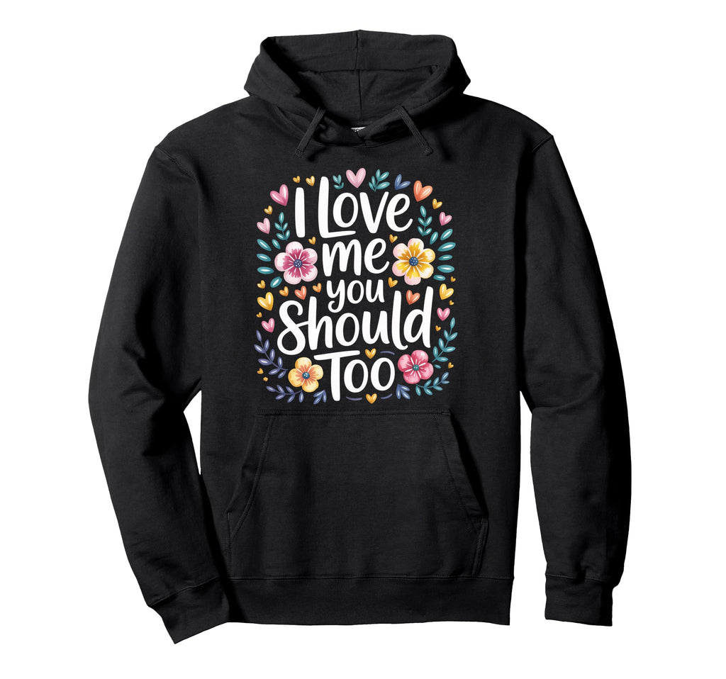 I Love Me You Should Too Self Worth Journey Hoodie - Unique Graphic Unisex - T-Shirt, Sweatshirt, Hoodie