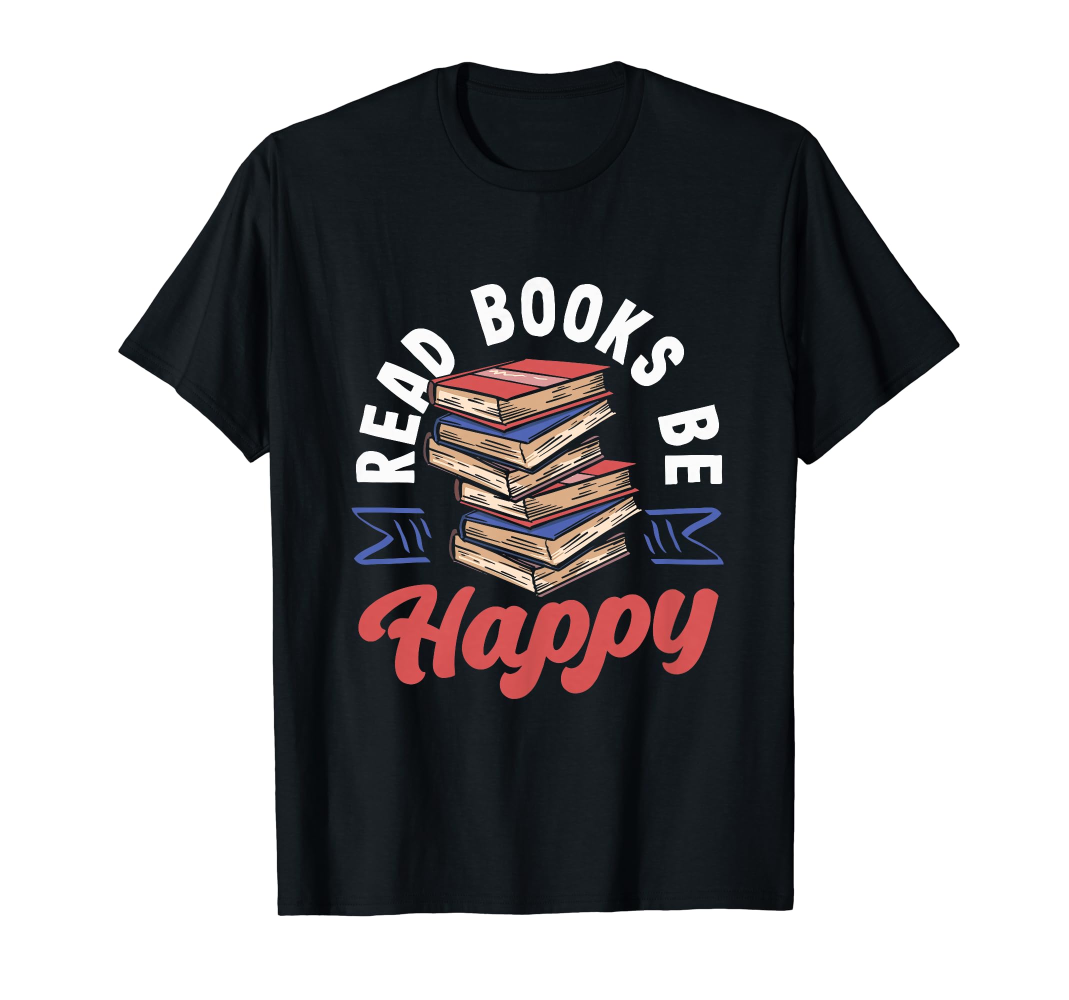 Read Books Be Happy Librarian Book Nerd T-Shirt - Unique Graphic Men Women - T-Shirt, Sweatshirt, Hoodie