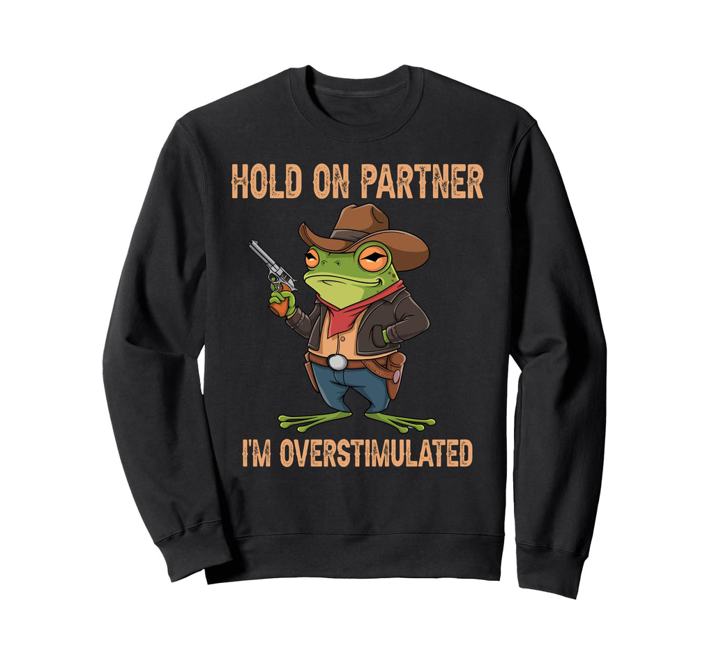 Hold Partner Im Overstimulated Sweatshirt - Trendy Graphic for Adults - T-Shirt, Sweatshirt, Hoodie