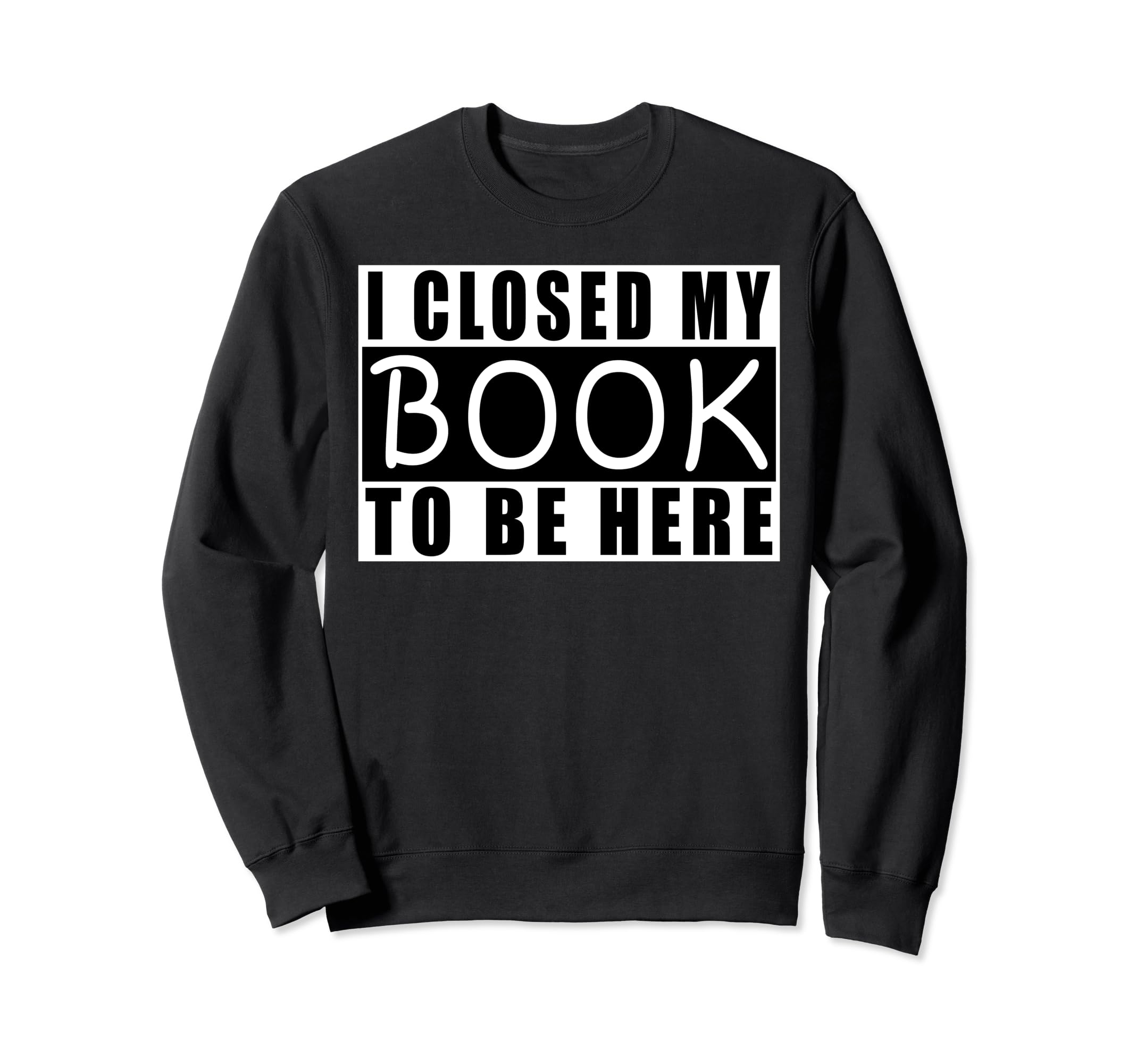 I Closed My Book To Be Here Book Sweatshirt - Minimalist Print Unisex - T-Shirt, Sweatshirt, Hoodie
