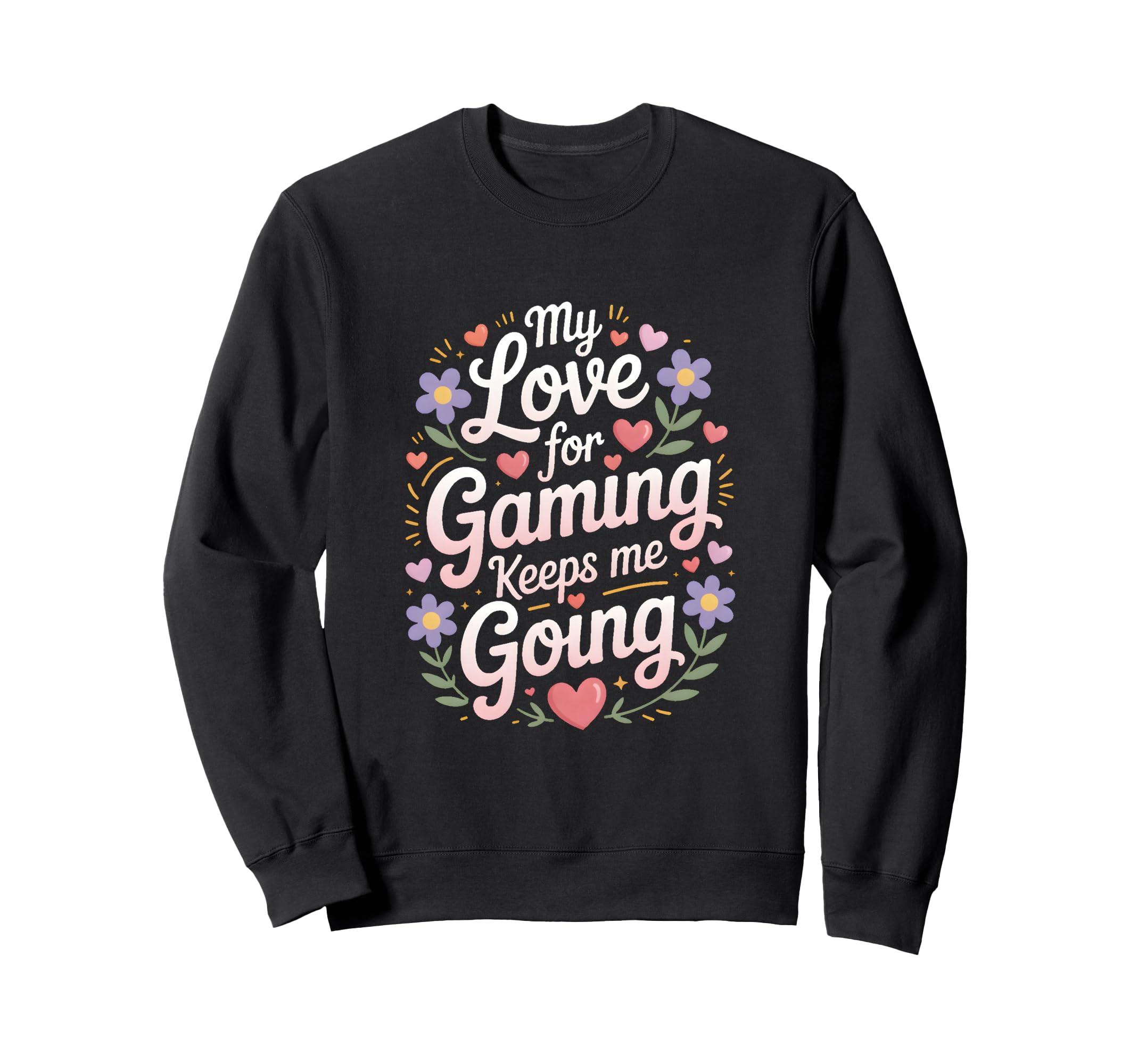 My Love Gaming Keeps Me Going Gamer Sweatshirt - Graphic Print Unisex - T-Shirt, Sweatshirt, Hoodie