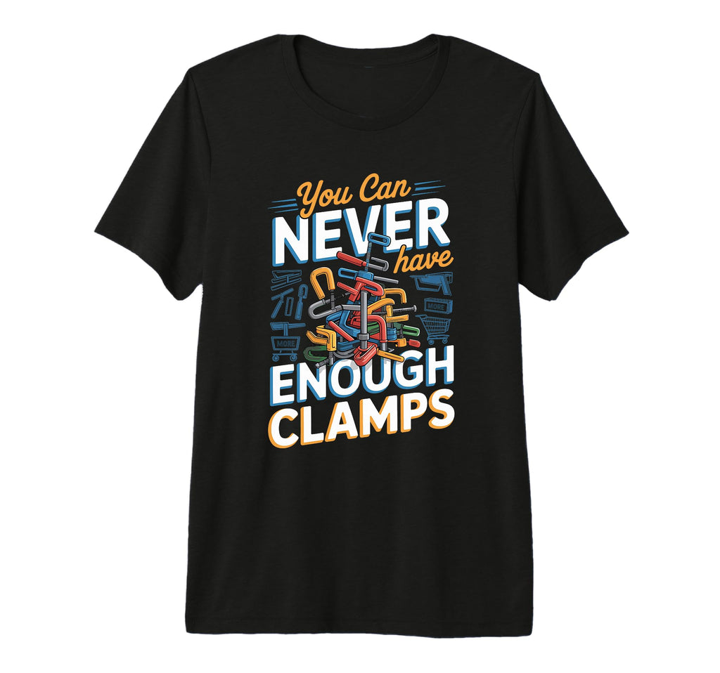 You Can Never Have Enough Clamps T-Shirt - Graphic Print for Adults - T-Shirt, Sweatshirt, Hoodie