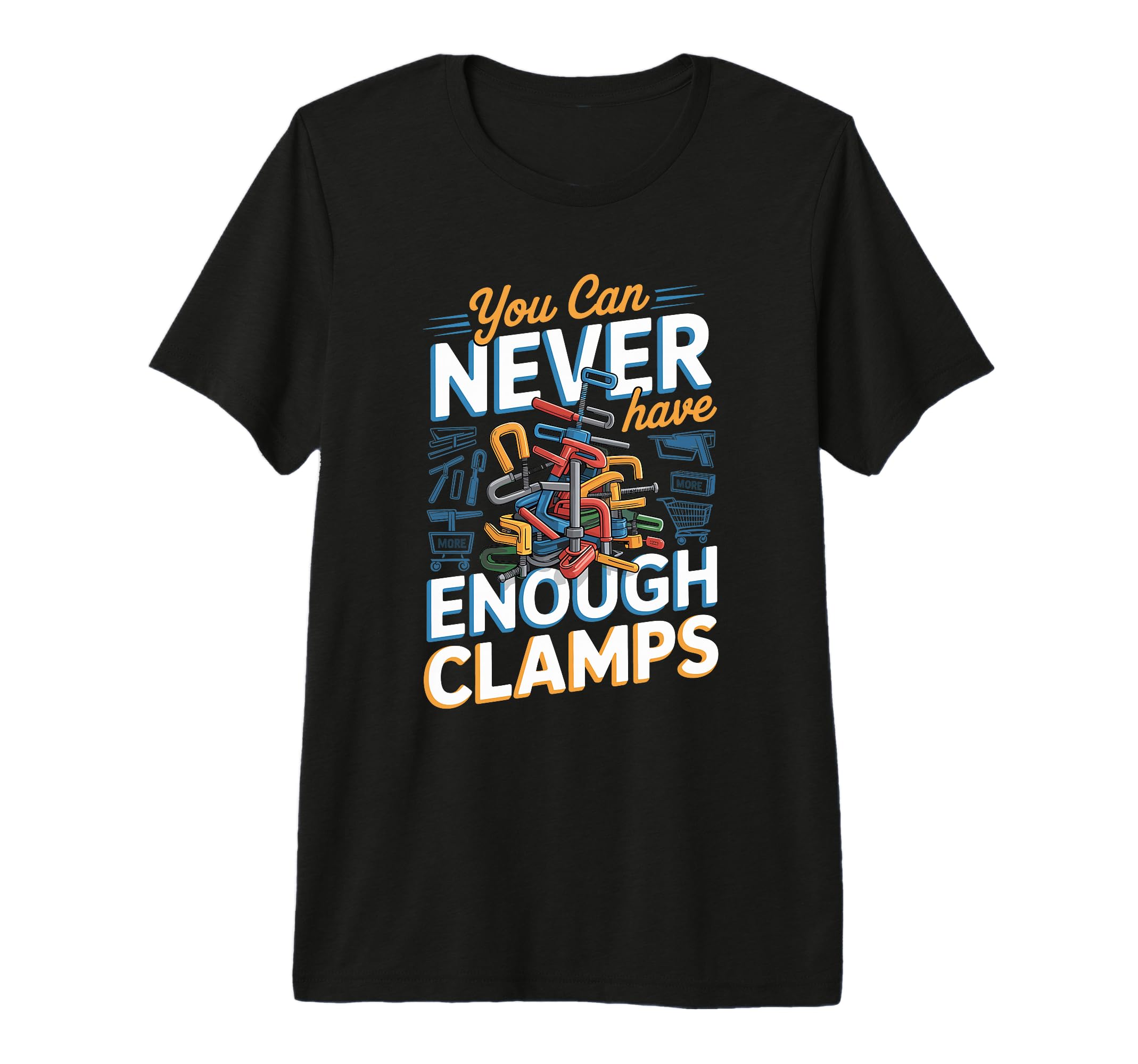You Can Never Have Enough Clamps T-Shirt - Graphic Print for Adults - T-Shirt, Sweatshirt, Hoodie