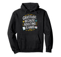 Gratitude Because Adulting Is Hard Hoodie - Graphic Print for Adults - T-Shirt, Sweatshirt, Hoodie