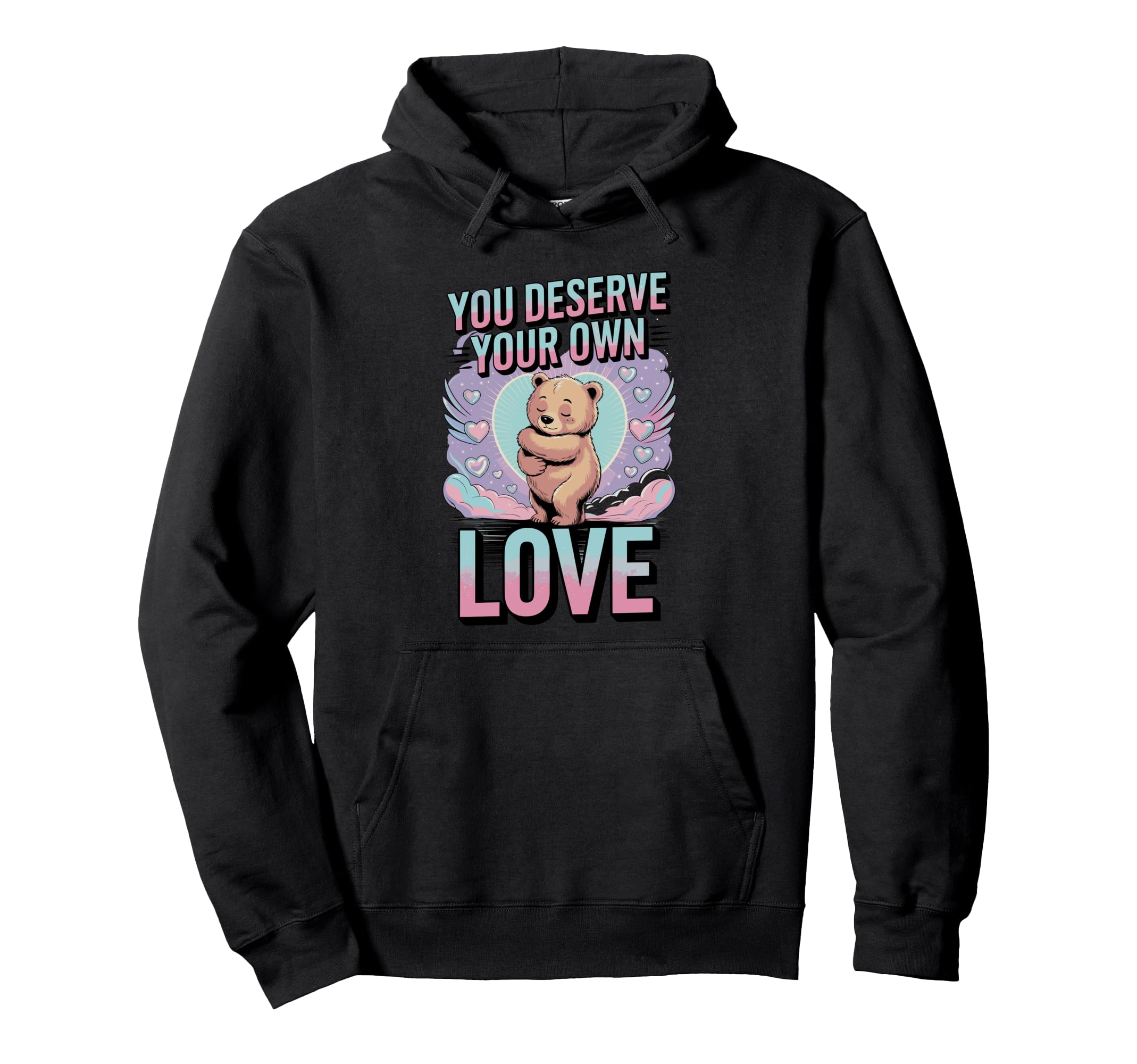 You Deserve Your Own Love Bear Kindness Hoodie - Trendy Graphic Unisex - T-Shirt, Sweatshirt, Hoodie