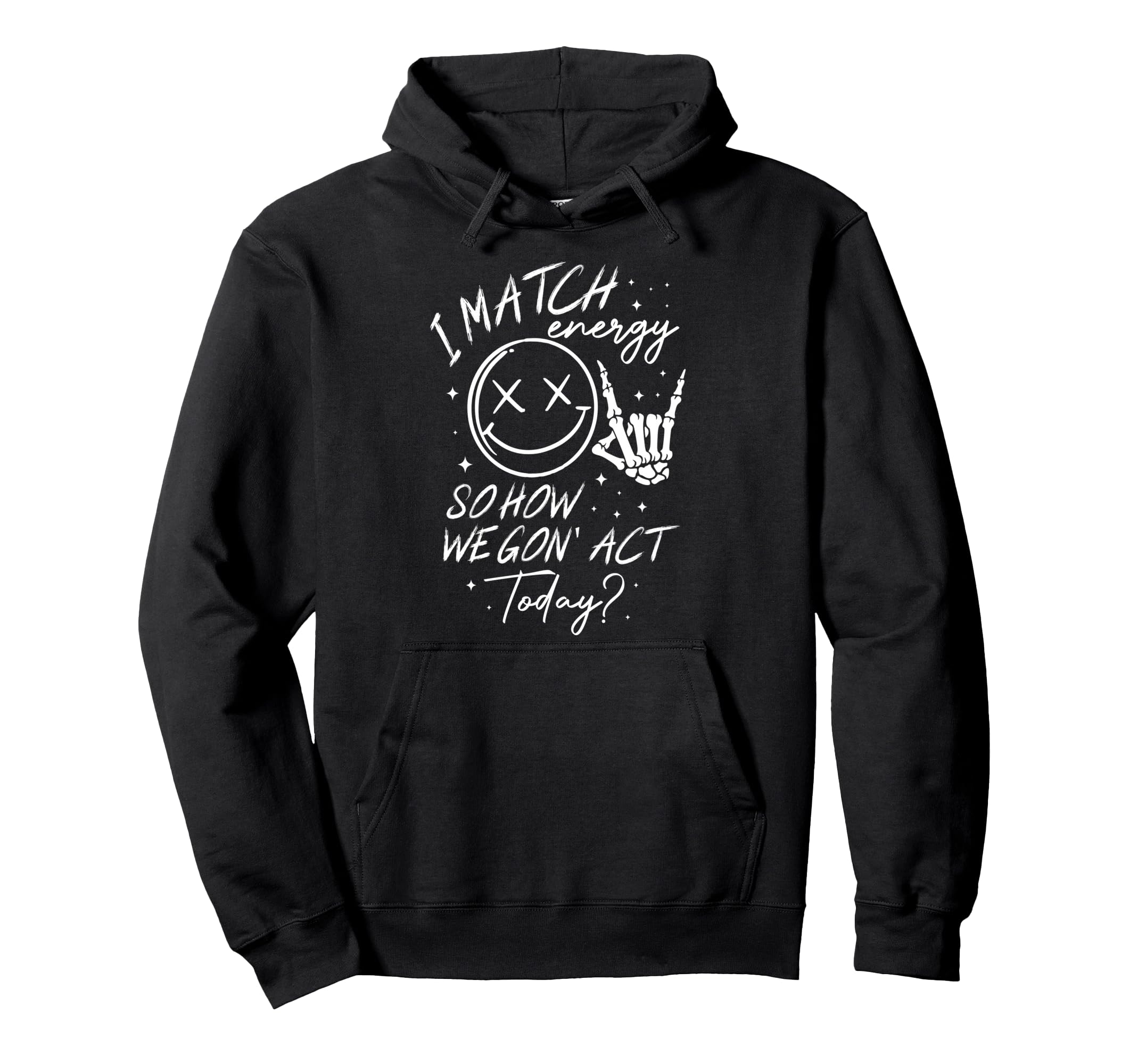 I Match Energy So How We Gon Act Today Hoodie - Novelty Apparel Men Women - T-Shirt, Sweatshirt, Hoodie
