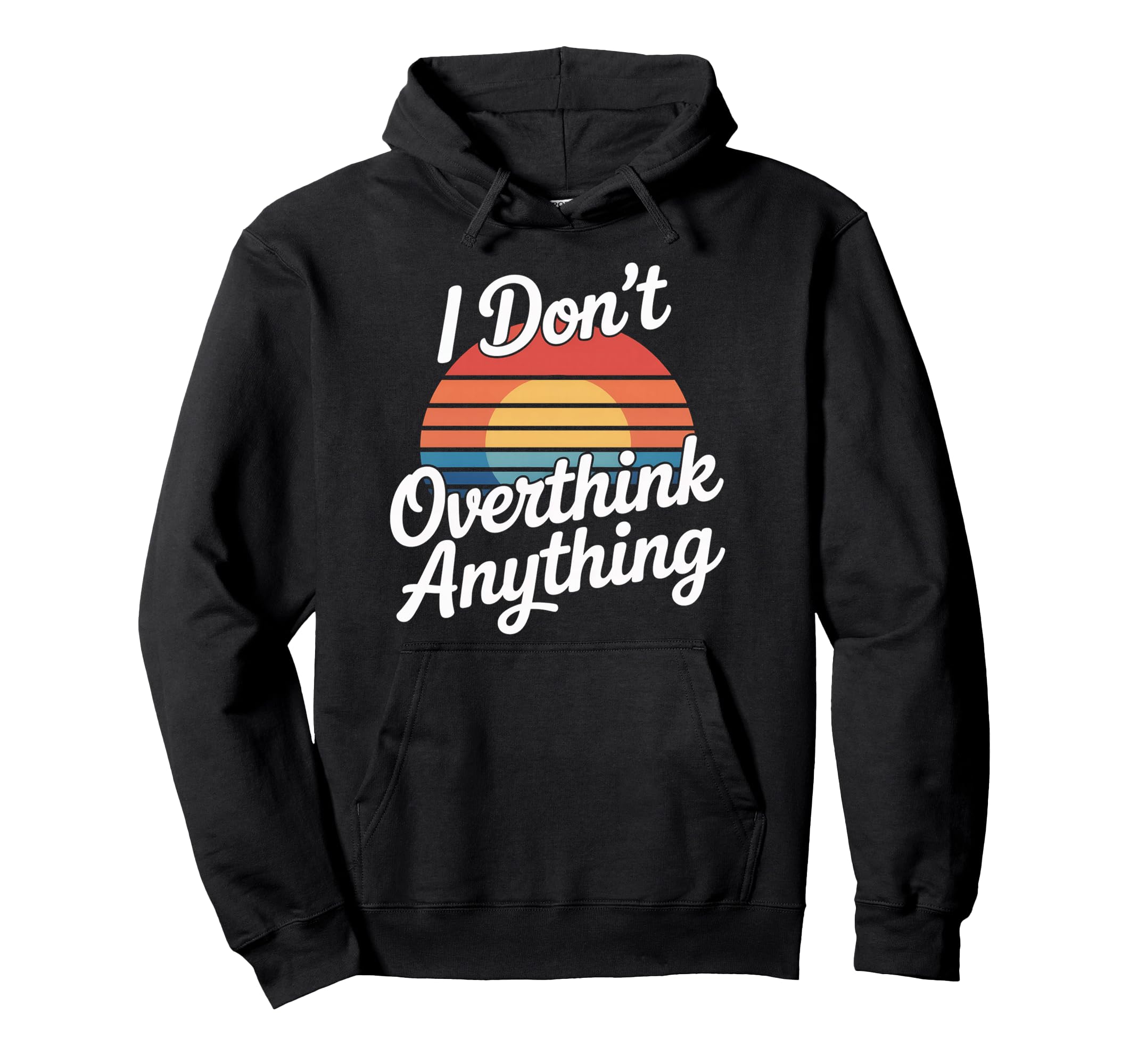 I Dont Overthink Anything Mindset Relax Hoodie - Minimalist Print Unisex - T-Shirt, Sweatshirt, Hoodie