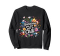 Sometimes You Just Need To Chill Sweatshirt - Minimalist Print Men Women - T-Shirt, Sweatshirt, Hoodie