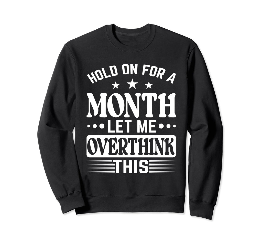 Hold Month Let Me Overthink This Sweatshirt - Novelty Apparel Men Women - T-Shirt, Sweatshirt, Hoodie