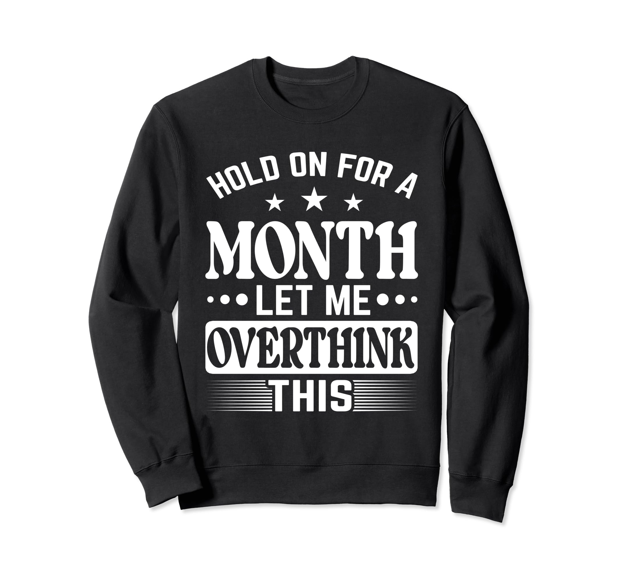 Hold Month Let Me Overthink This Sweatshirt - Novelty Apparel Men Women - T-Shirt, Sweatshirt, Hoodie