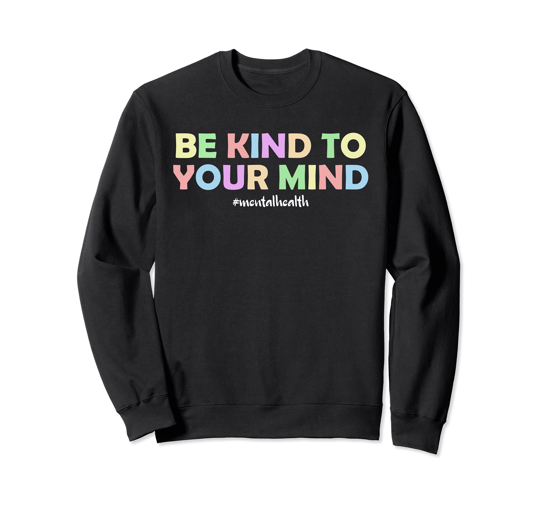 Mental Health Awareness Be Kind To Your Sweatshirt - Graphic Print Unisex - T-Shirt, Sweatshirt, Hoodie
