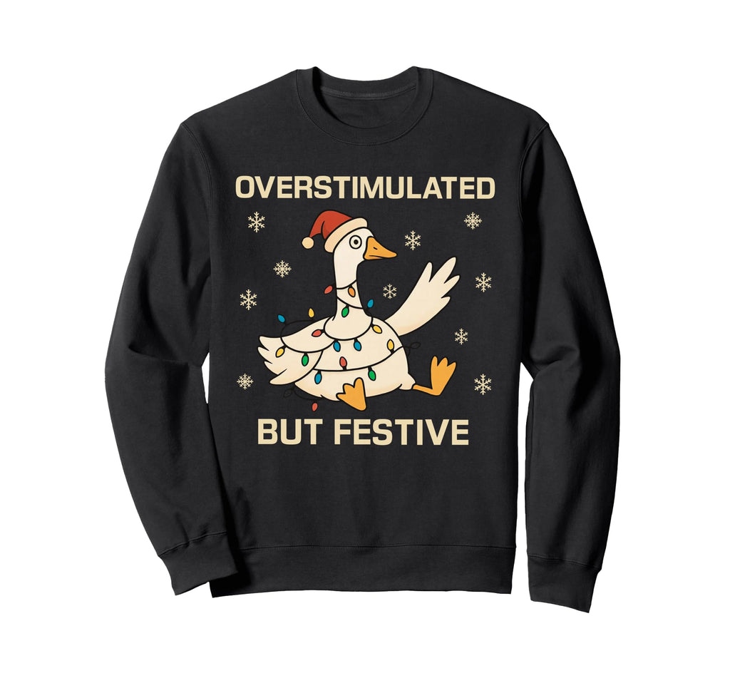 Funny Santa Silly Goose Overstimulated Sweatshirt - Trendy Graphic Unisex - T-Shirt, Sweatshirt, Hoodie