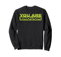 You Are Enough Mental Health Awareness Sweatshirt - Streetwear Style Unisex - T-Shirt, Sweatshirt, Hoodie