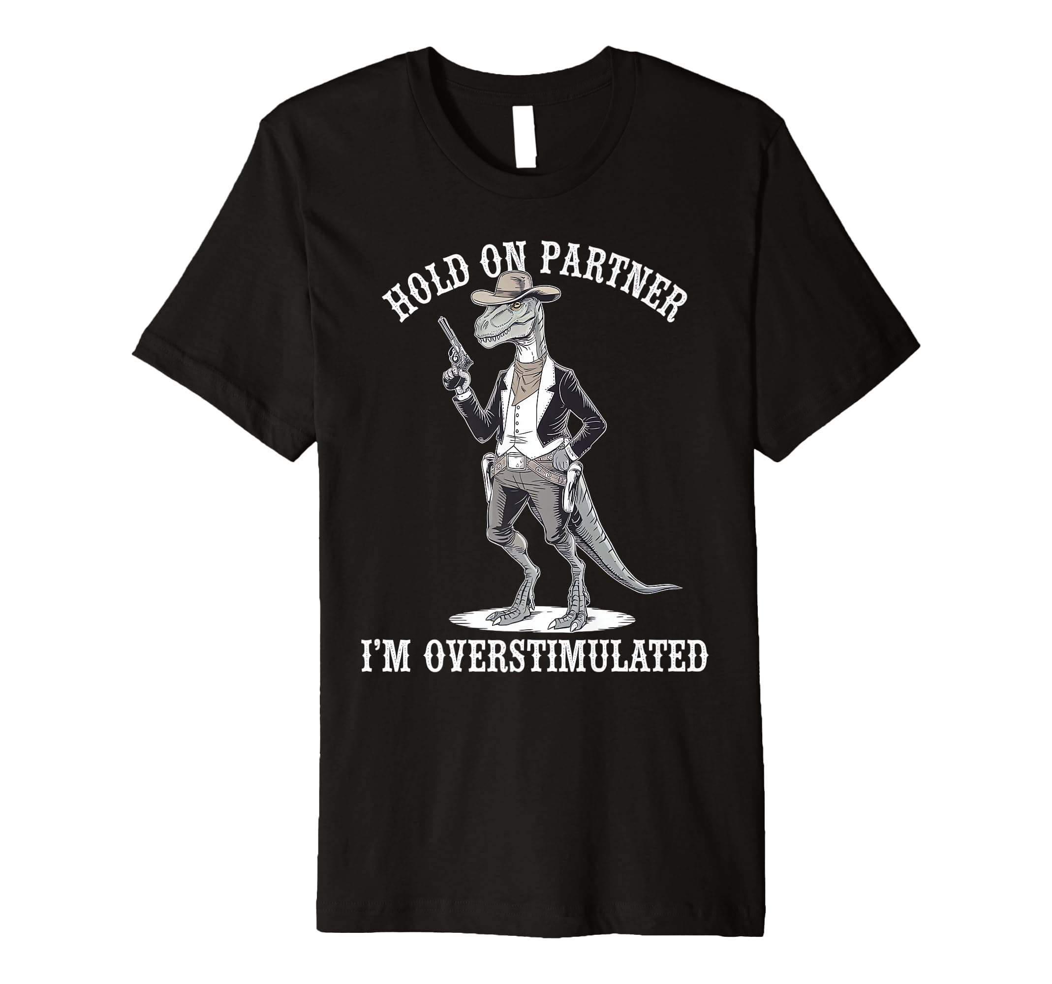 Hold Partner Im Overstimulated Dinosaur T-Shirt - Trendy Graphic Men Women - T-Shirt, Sweatshirt, Hoodie
