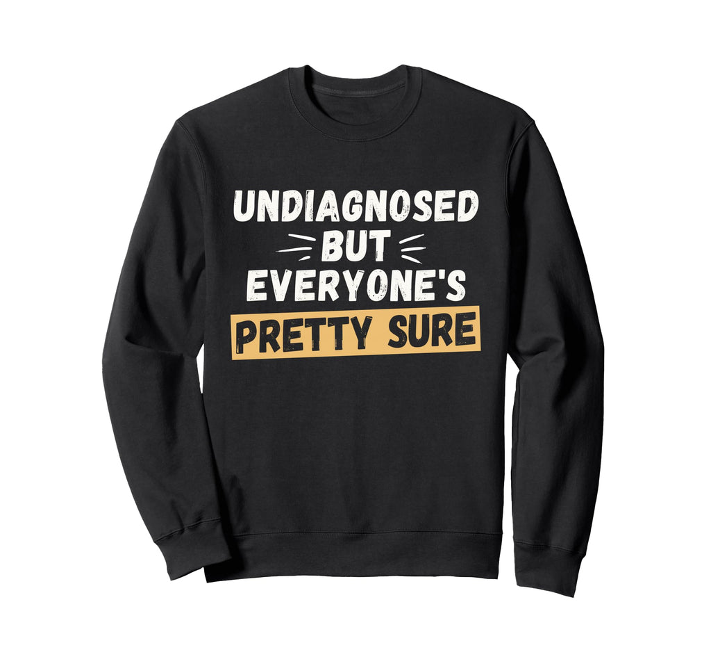 Undiagnosed But Everyones Pretty Sure Sweatshirt - Trendy Graphic Unisex - T-Shirt, Sweatshirt, Hoodie
