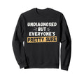 Undiagnosed But Everyones Pretty Sure Sweatshirt - Trendy Graphic Unisex - T-Shirt, Sweatshirt, Hoodie