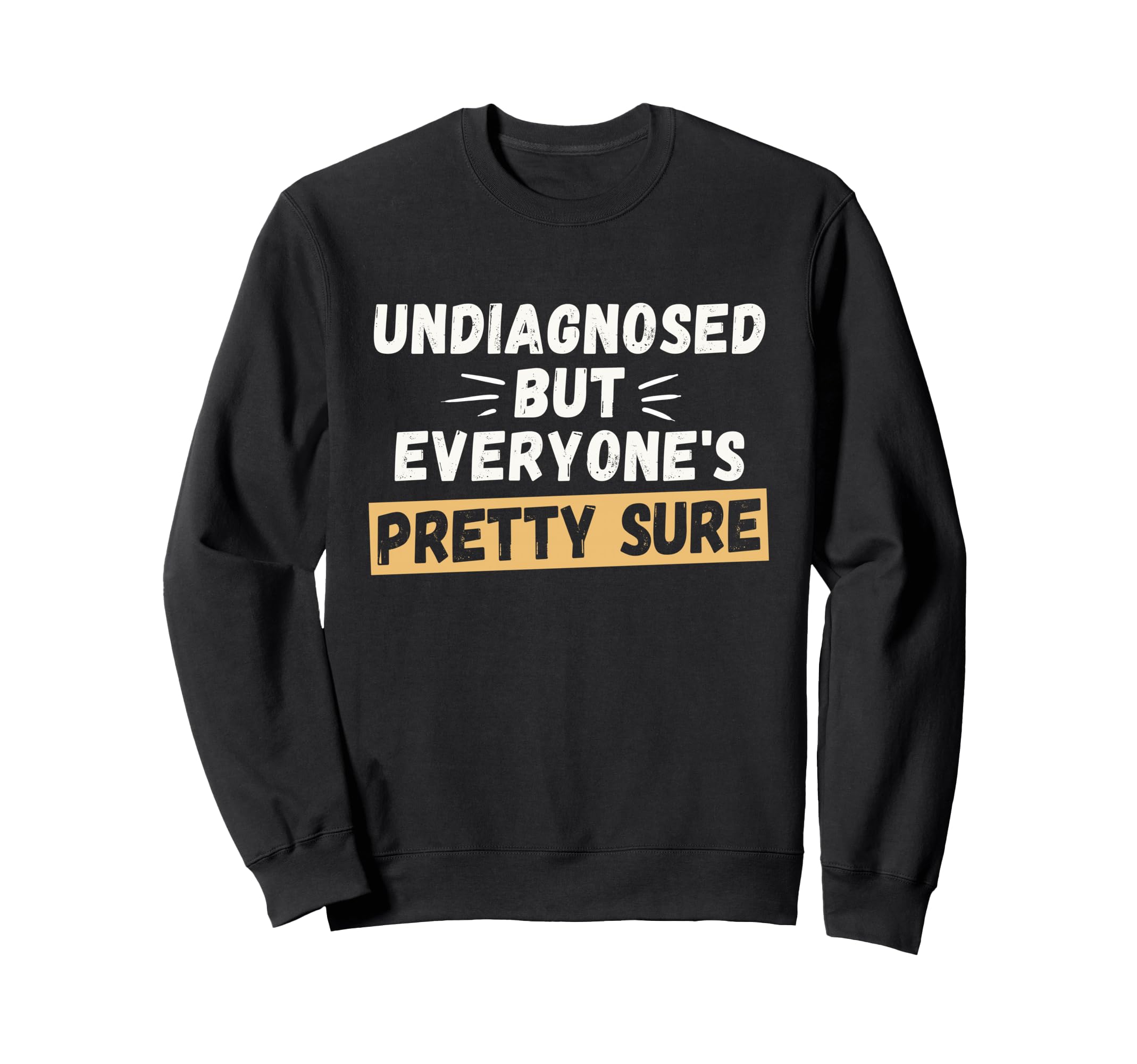 Undiagnosed But Everyones Pretty Sure Sweatshirt - Trendy Graphic Unisex - T-Shirt, Sweatshirt, Hoodie