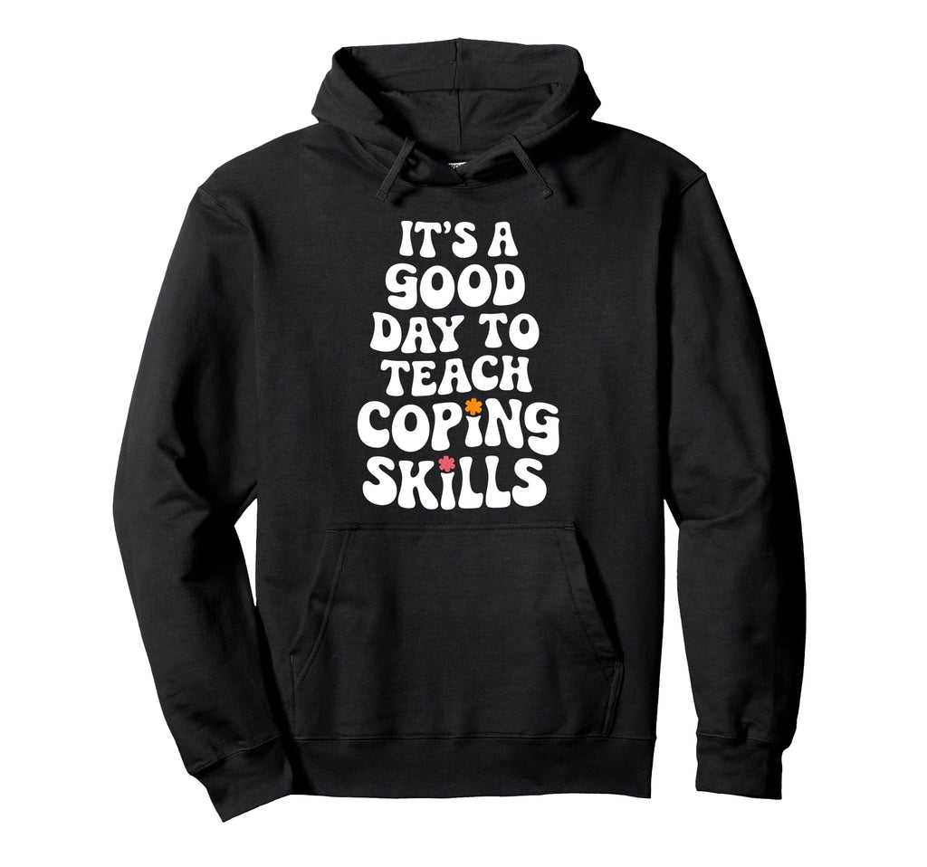 Its Good Day To Teach Coping Skills Mental Hoodie - Trendy Graphic Unisex - T-Shirt, Sweatshirt, Hoodie