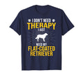 I Just Need My Flat Coated Retriever T-Shirt - Fun Novelty Design Unisex - T-Shirt, Sweatshirt, Hoodie