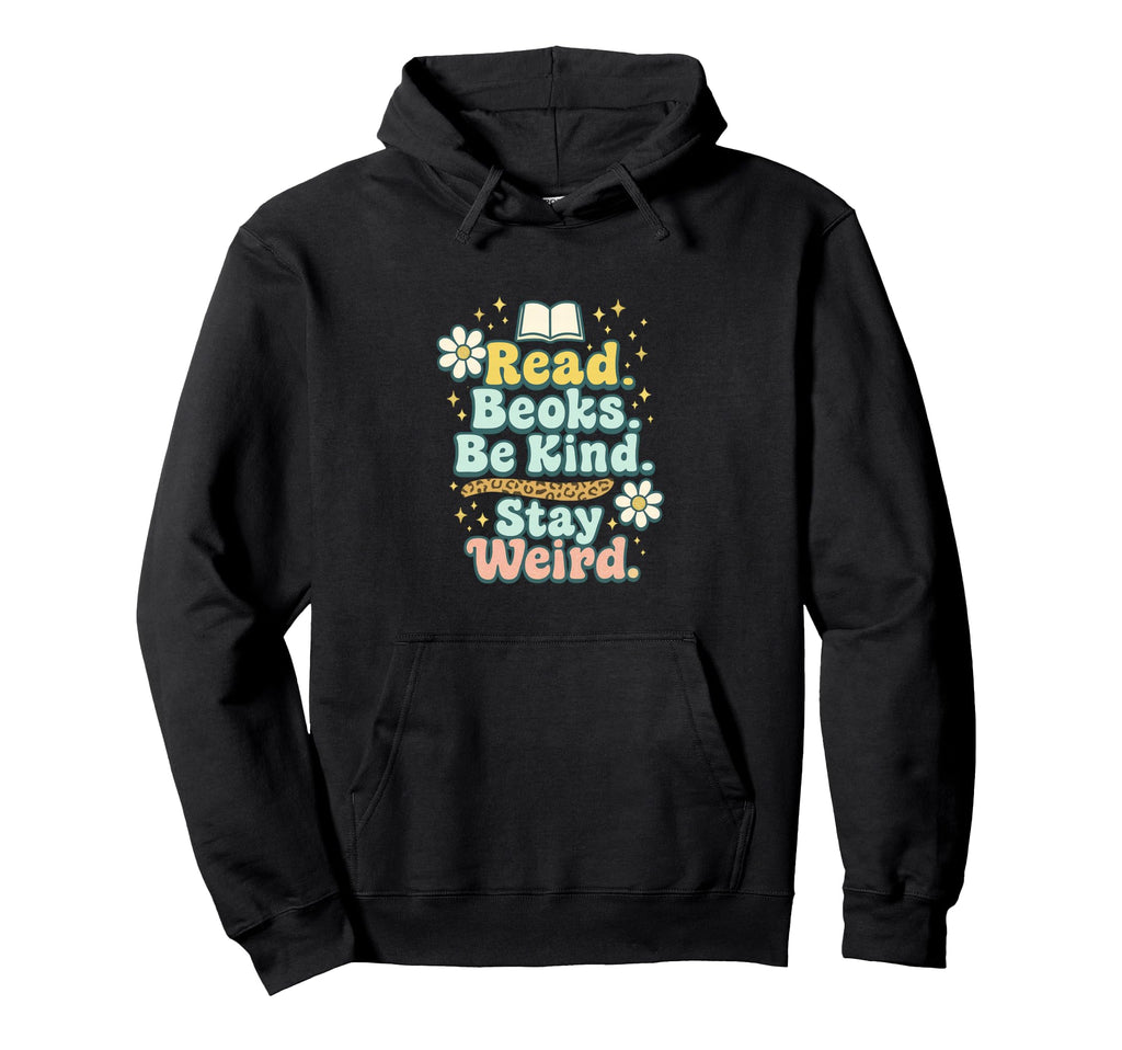 Read Books Be Kind Stay Weird Hoodie - Novelty Apparel for Adults - T-Shirt, Sweatshirt, Hoodie