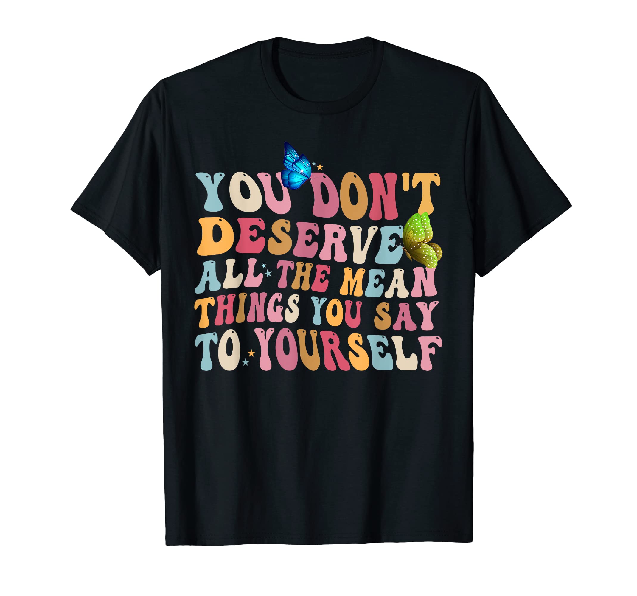 You Dont Deserve Mean Things Mental T-Shirt - Fun Novelty Design Men Women - T-Shirt, Sweatshirt, Hoodie