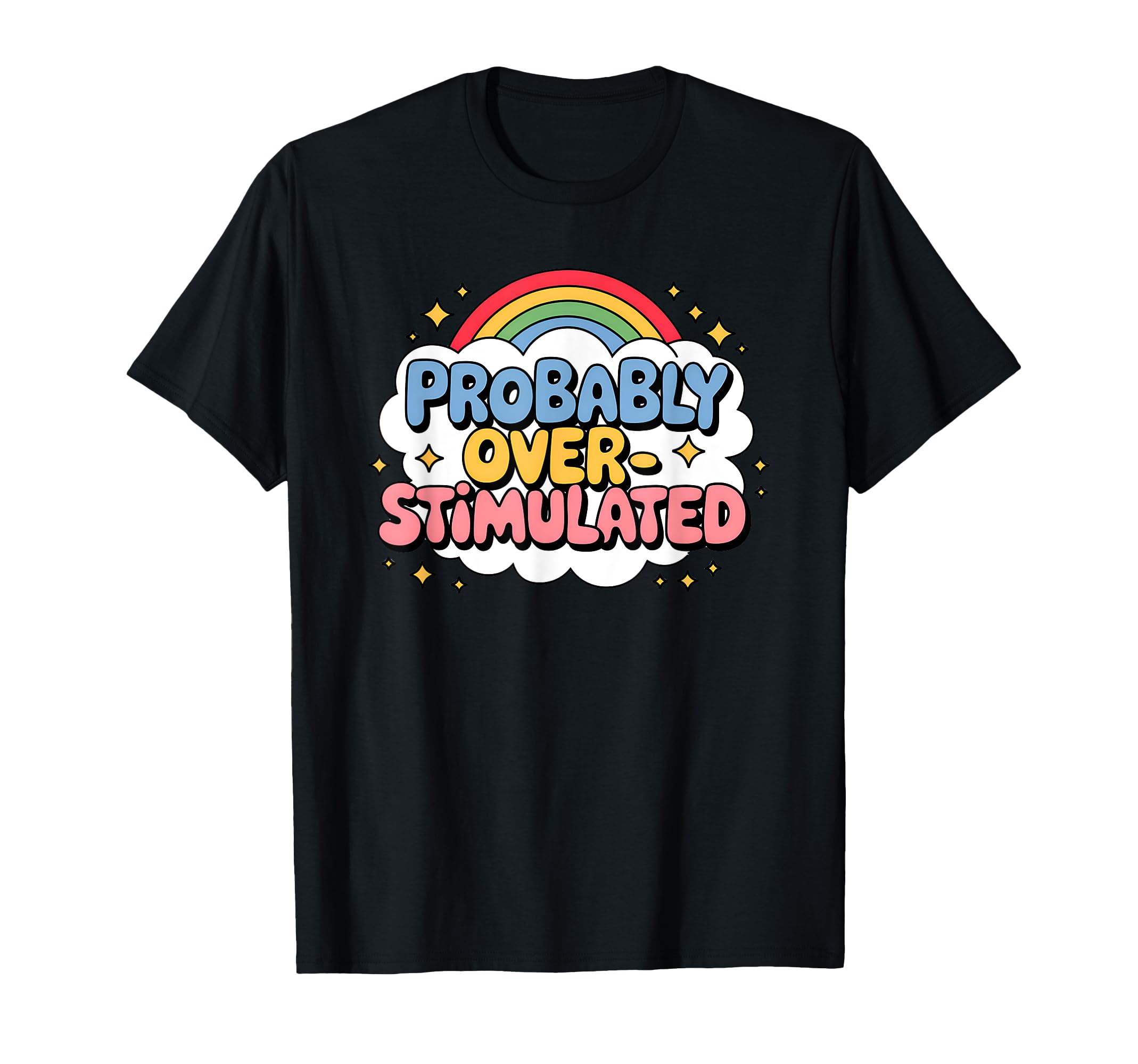 Probably Overstimulated Rainbow T-Shirt - Casual Everyday Wear Men Women - T-Shirt, Sweatshirt, Hoodie