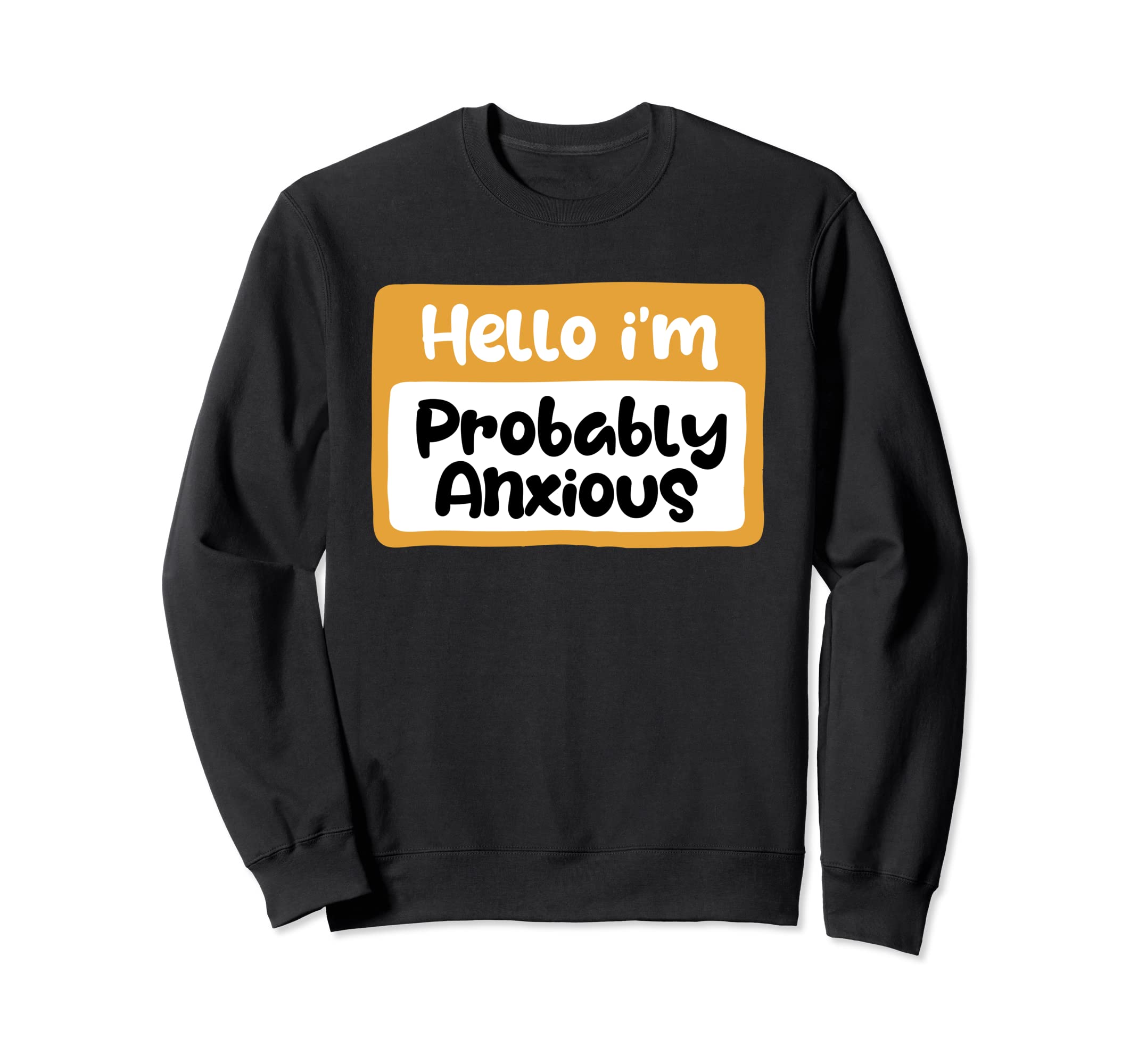 Hello Im Probably Anxious Mental Health Sweatshirt - Unique Graphic Unisex - T-Shirt, Sweatshirt, Hoodie