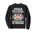 Yoga Because Punching People Is Sweatshirt - Custom Art Print for Adults - T-Shirt, Sweatshirt, Hoodie