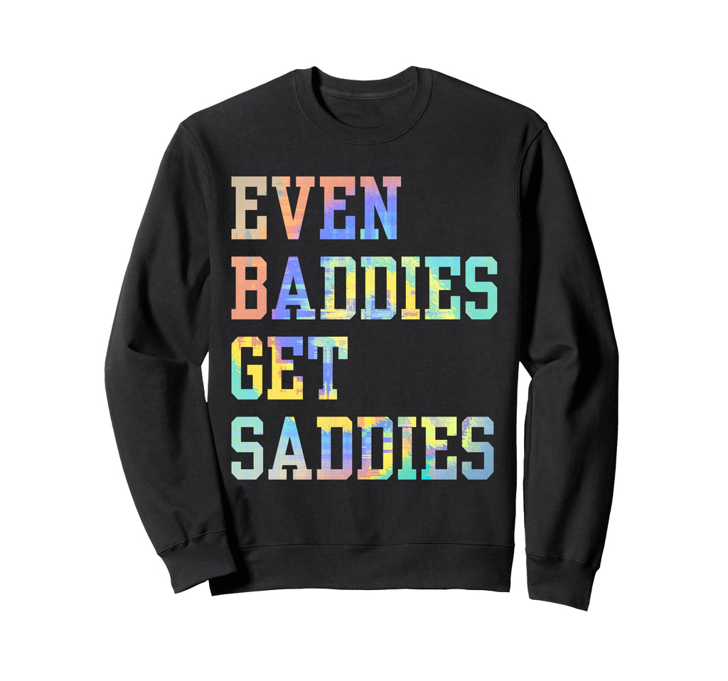 Even Baddies Get Saddies Funny Self Sweatshirt - Graphic Print Men Women - T-Shirt, Sweatshirt, Hoodie