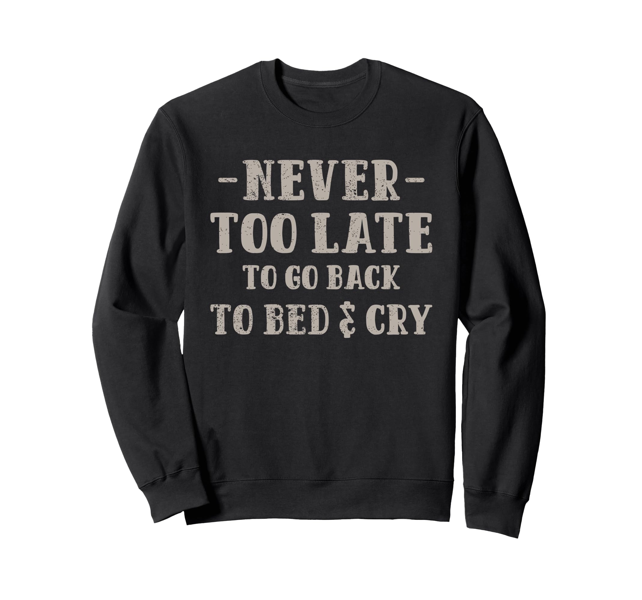 Never Too Late To Go Back To Bed Cry Sweatshirt - Graphic Print Unisex - T-Shirt, Sweatshirt, Hoodie