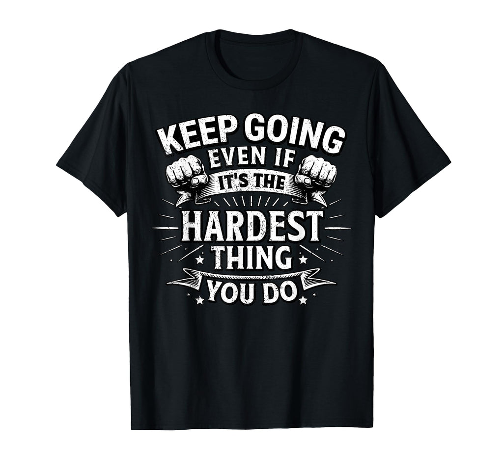 Keep Going Even If Its Hardest Thing T-Shirt - Trendy Graphic Unisex - T-Shirt, Sweatshirt, Hoodie