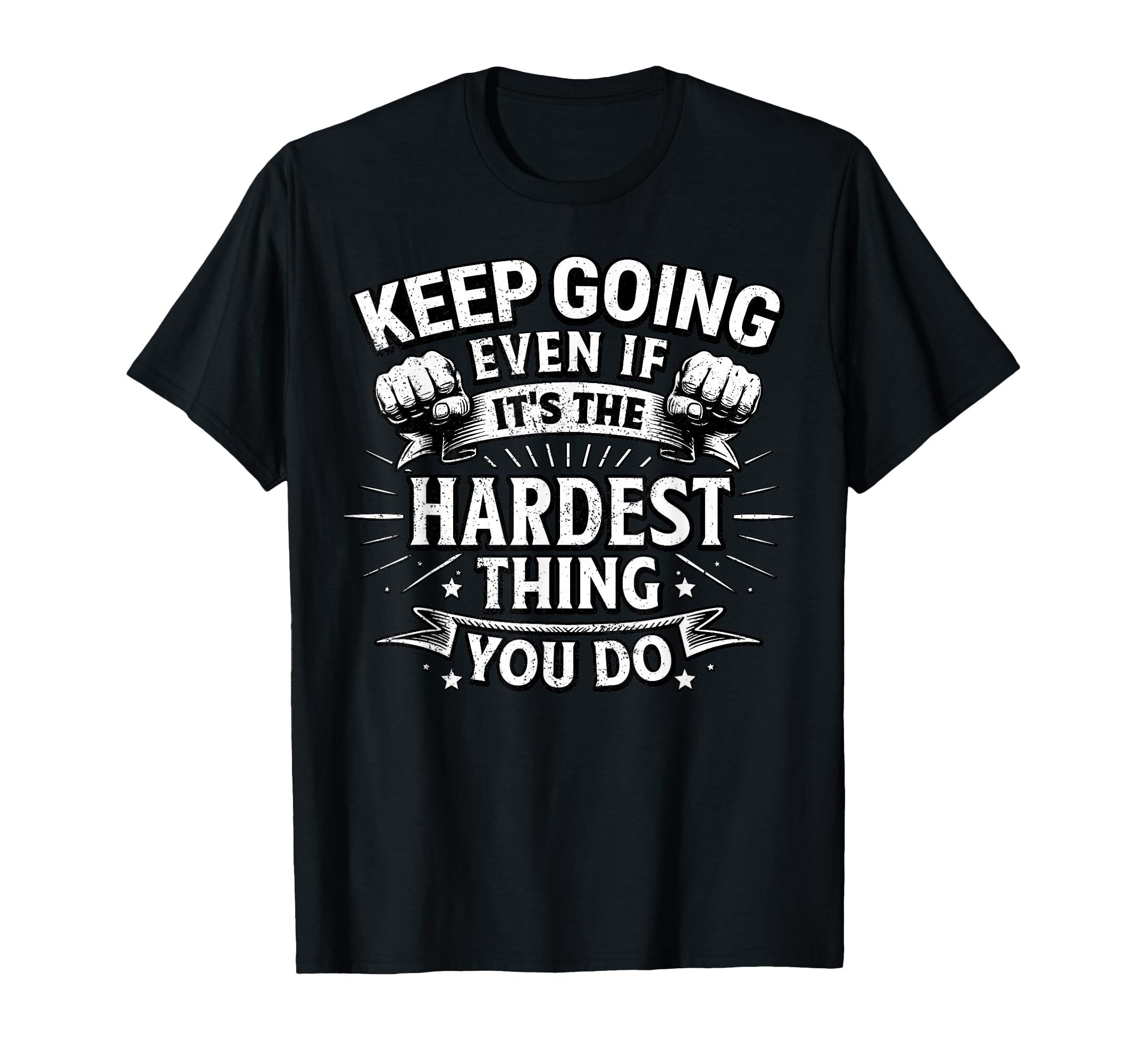 Keep Going Even If Its Hardest Thing T-Shirt - Trendy Graphic Unisex - T-Shirt, Sweatshirt, Hoodie
