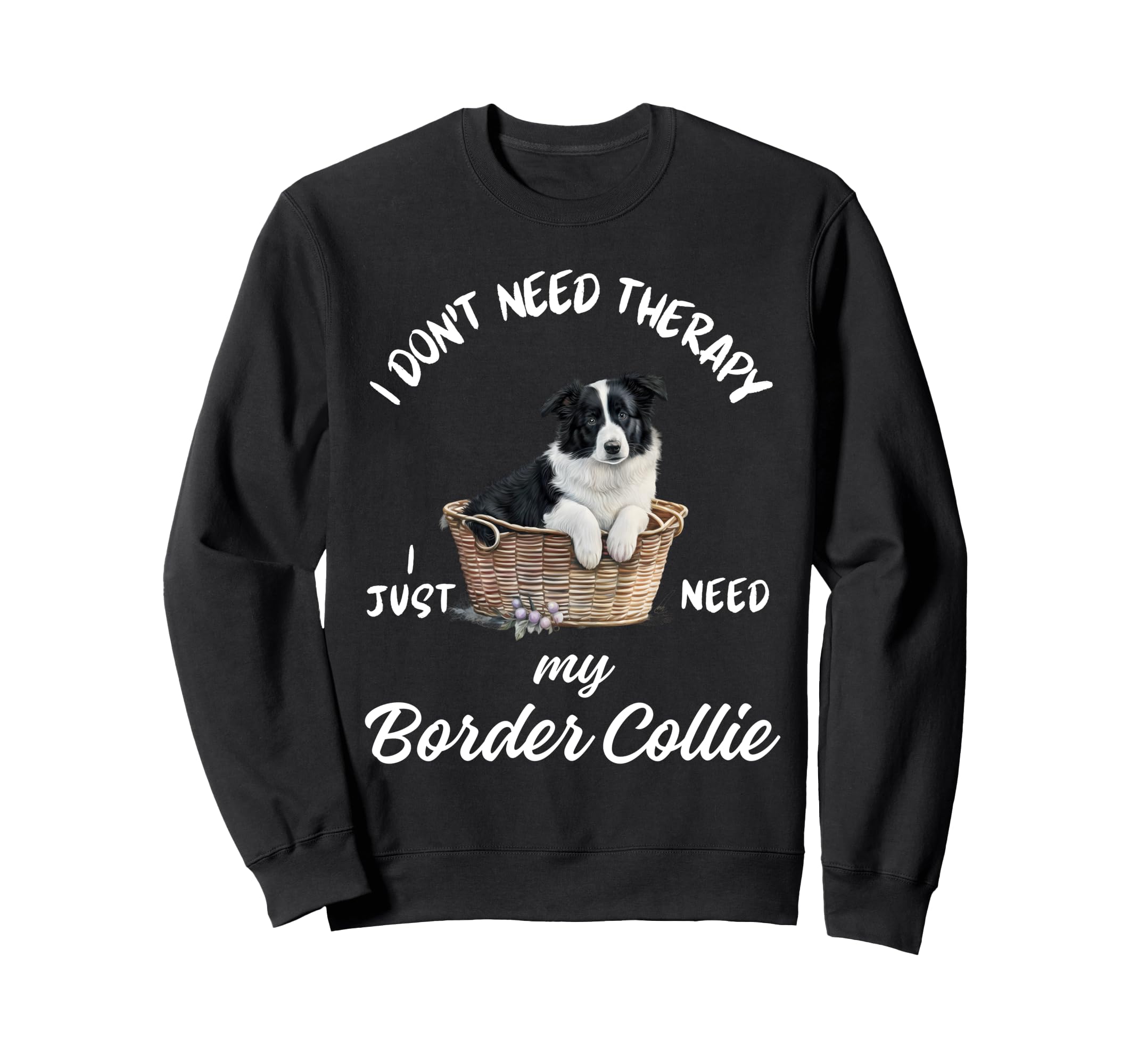 Border Collie Lover I Just Need Sweatshirt - Minimalist Print for Adults - T-Shirt, Sweatshirt, Hoodie