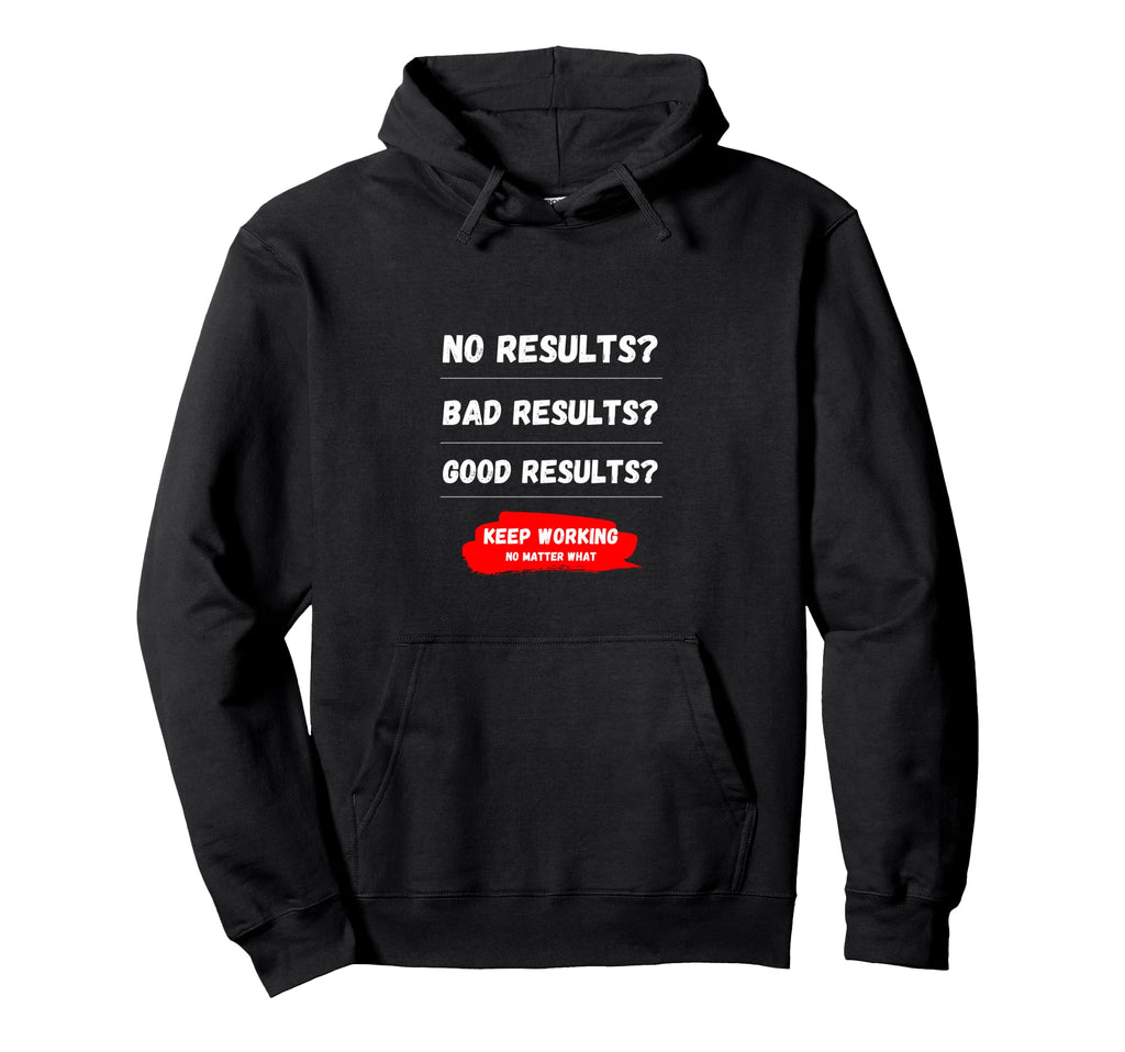Keep Working No Matter What Motivation Hoodie - Casual Everyday Wear Unisex - T-Shirt, Sweatshirt, Hoodie