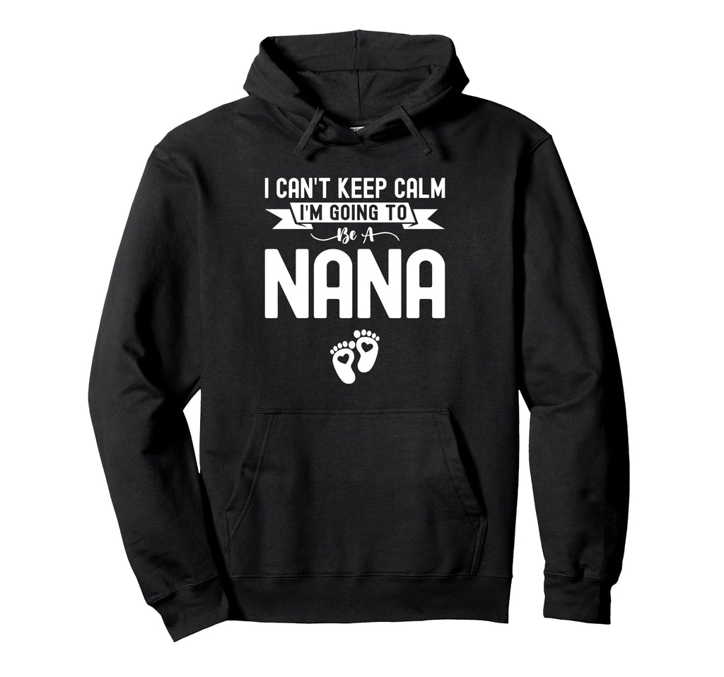 I Cant Keep Calm Im Going To Be Nana First Hoodie - Novelty Apparel Unisex - T-Shirt, Sweatshirt, Hoodie