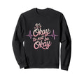 Its Okay To Not Be Okay Mental Sweatshirt - Fun Novelty Design for Adults - T-Shirt, Sweatshirt, Hoodie