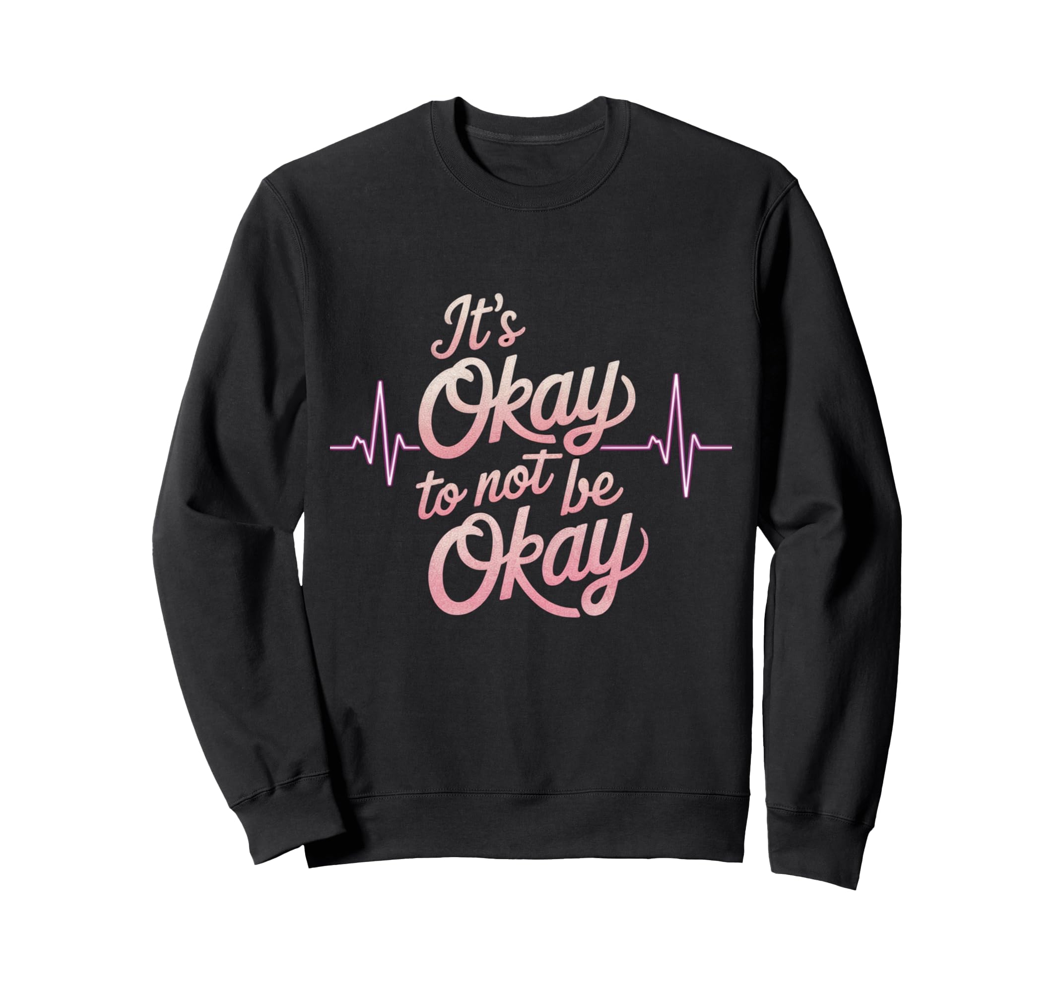 Its Okay To Not Be Okay Mental Sweatshirt - Fun Novelty Design for Adults - T-Shirt, Sweatshirt, Hoodie