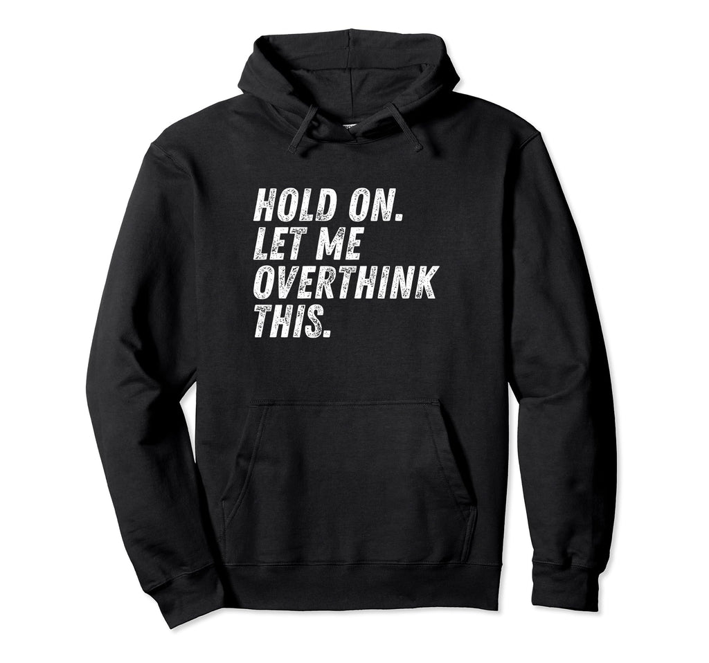 Hold Let Me Overthink This Funny Anxiety Hoodie - Minimalist Print Unisex - T-Shirt, Sweatshirt, Hoodie
