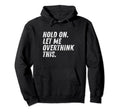 Hold Let Me Overthink This Funny Anxiety Hoodie - Minimalist Print Unisex - T-Shirt, Sweatshirt, Hoodie
